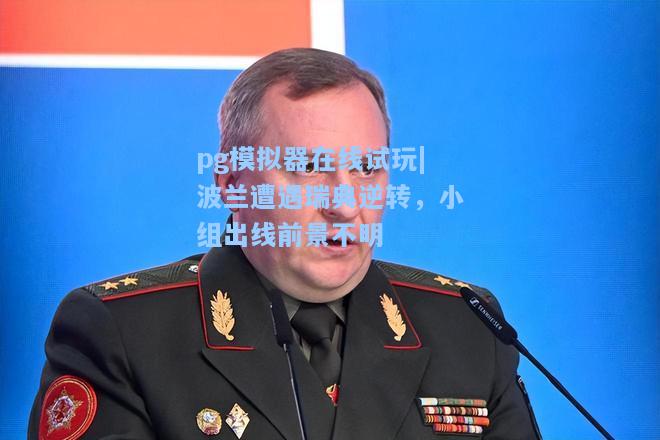 波兰遭遇瑞典逆转，小组出线前景不明