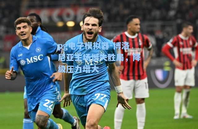 博洛尼亚主场憾失胜局，降级压力增大