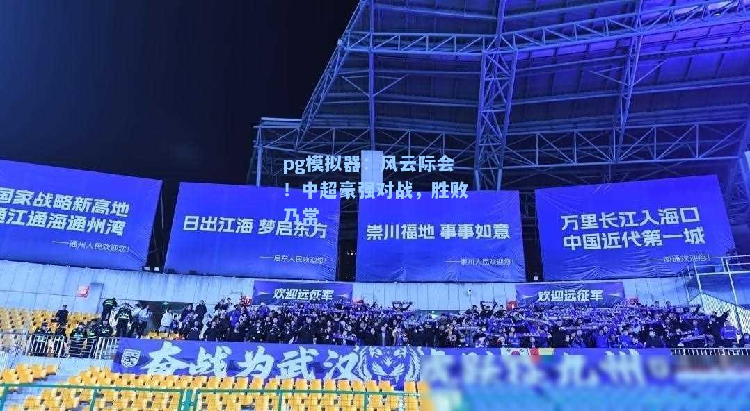 风云际会！中超豪强对战，胜败乃常