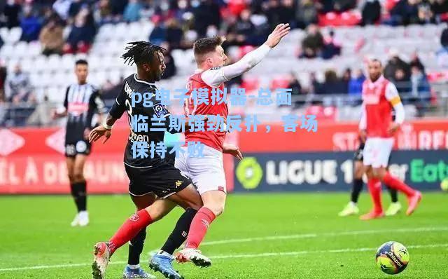 总面临兰斯强劲反扑，客场保持不败
