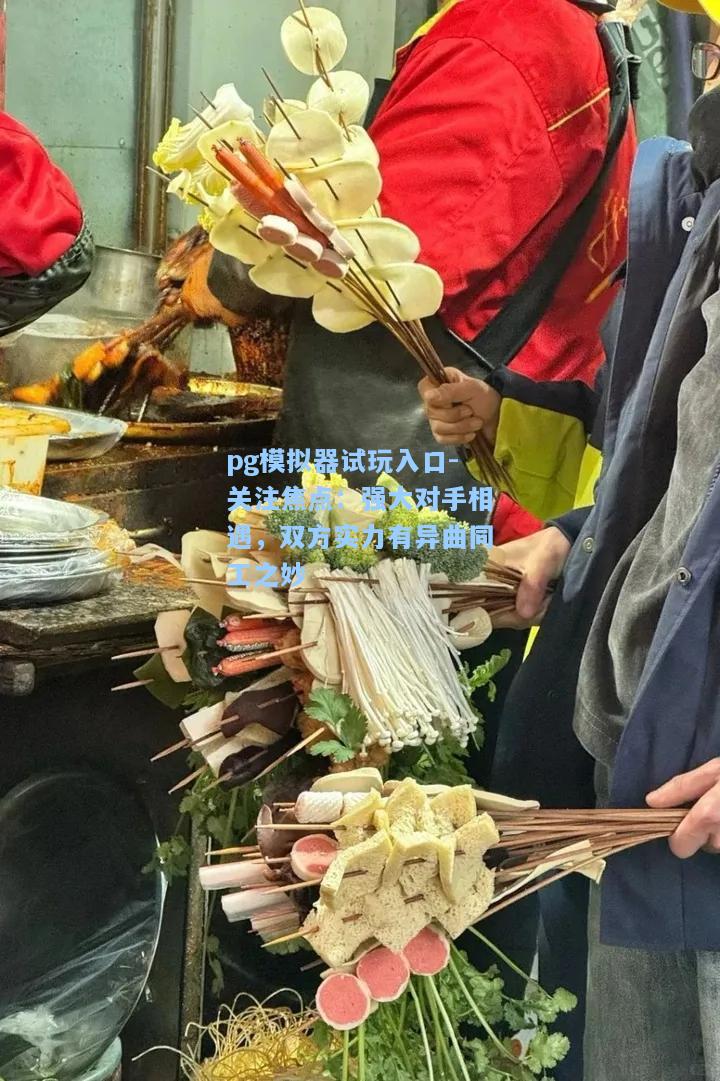 关注焦点：强大对手相遇，双方实力有异曲同工之妙