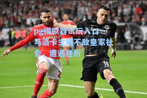 马洛卡主场不敌皇家社会，遭遇挫折