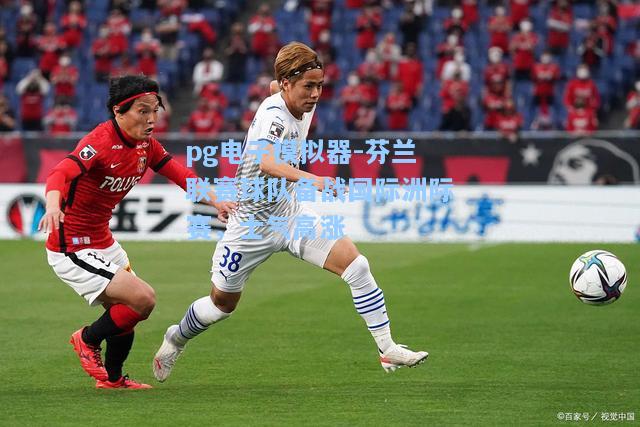 芬兰联赛球队备战国际洲际赛，士气高涨