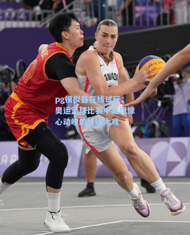 pg模拟器在线试玩：奥运篮球比赛中出现惊心动魄的终场大戏