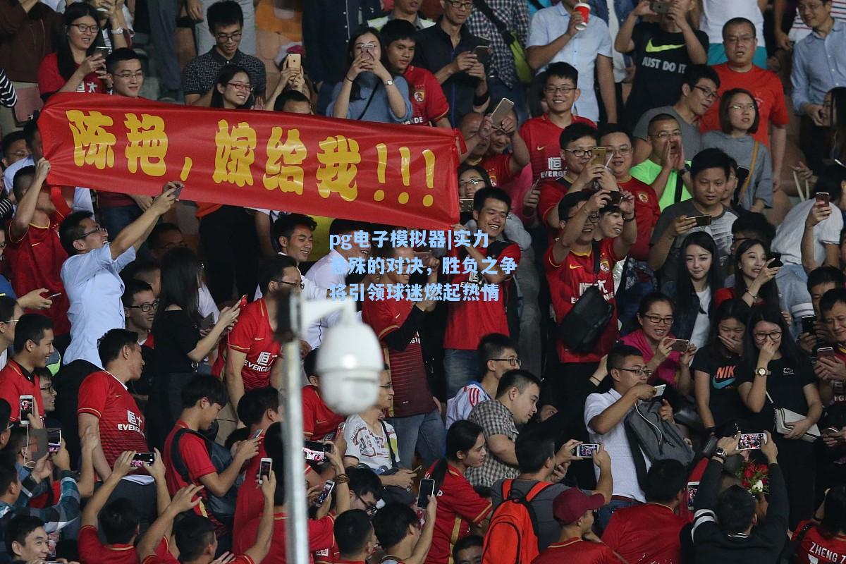 实力悬殊的对决，胜负之争将引领球迷燃起热情