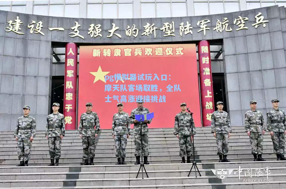 pg模拟器试玩入口：摩天队客场取胜，全队士气高涨迎接挑战