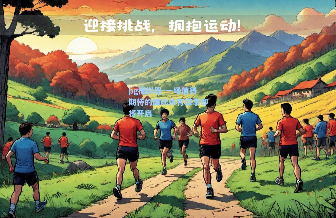 一场值得期待的国际体育盛事即将开启