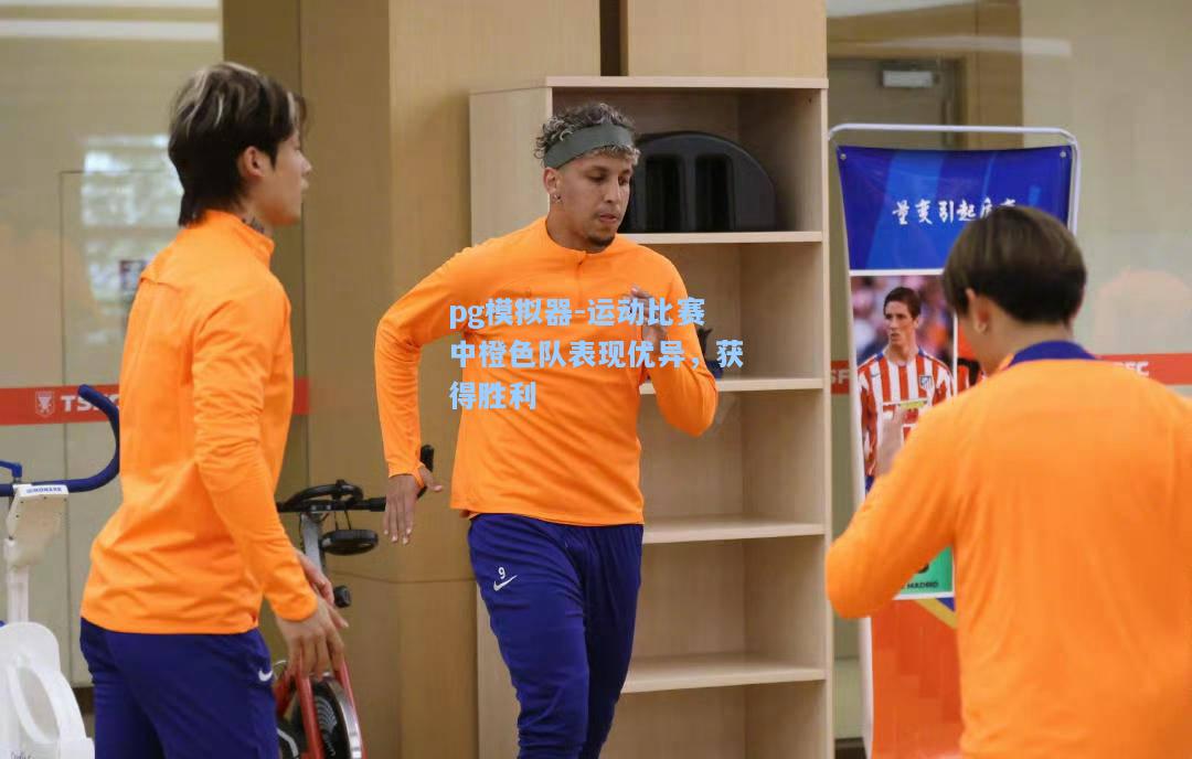 运动比赛中橙色队表现优异，获得胜利